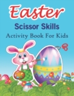 Image for Easter Scissor Skills Activity Book For Kids : Fun &amp; Unique Cut And Paste Easter Activity Workbook For Kids Toddler Girls &amp; Boys Ages 3-5, 4-8, 8-12 With Easter Basket Stuffers, Bunny &amp; Egg Lovers