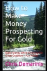 Image for How to Make Money Prospecting For Gold : Make Money While Enjoying the Great Outdoors - Fun Hobby