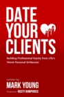 Image for Date Your Clients : Building Professional Equity from Life&#39;s Worst Personal Strikeouts