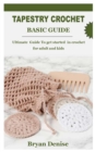 Image for Tapestry Crochet Basic Guide : Ultimate Guide To get started in crochet for adult and kids