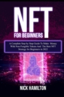 Image for NFT For Beginners : A Complete Step by Step Guide To Make Money With Non-Fungible Tokens And The Best NFT Strategy for Beginners in 2022