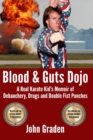 Image for Blood &amp; Guts Dojo : A Real Karate Kid&#39;s Memoir of Debauchery, Drugs and Double Fist Punches
