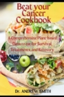 Image for Beat your Cancer Cookbook : A Comprehensive Plant-based Diets to eat for Survival, Treatments, and Recovery