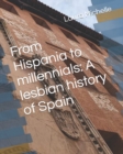 Image for From Hispania to millennials : A lesbian history of Spain