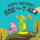 Image for Happy Birthday, Bob the T-Rex : A Story About a Friendly Dinosaur and His Friends