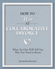 Image for How to Win at Collaborative Divorce : What No One Will Tell You That You Need To Know