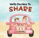 Image for Wells Decides To Share : Sharing Book For Kids 3-5 Years