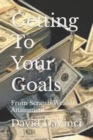 Image for Getting To Your Goals : From Scratch Wealth Attainment