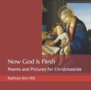 Image for Now God Is Flesh : Poems and Pictures for Christmastide