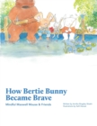 Image for How Bertie Bunny Became Brave : Mindful Maxwell Mouse and Friends