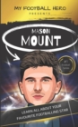 Image for My Football Hero : Mason Mount Ages 8 - 12: Learn All About Your Favourite Footballing star