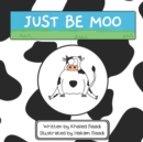 Image for Just Be Moo : A Delightful Children&#39;s Picture Book about Accepting Yourself as You Are