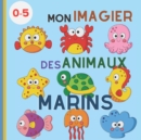 Image for Mon Imagier Des Animaux Marins : Magnfique Imagier Est Destine Aux Tout Petits Ages de Moins de 5 ANS
