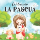 Image for Celebrando La Pascua : Libros En Espanol Para Ninos. Un Mensaje De Amor Y De Fe