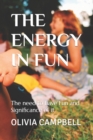 Image for The Energy in Fun : The need to have Fun and Significance of it