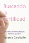Image for Buscando la Fertilidad : !Yo venci la infertilidad y tu tambien puedes!