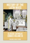 Image for History of the Latin Mass : Classic Catholic Comics Volume 3