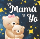 Image for Mi Mama Y Yo : Libros Para Bebes En Espanol. Regalo Para Mama. Celebrando El Amor