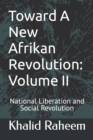 Image for Toward A New Afrikan Revolution : Volume II: National Liberation and Social Revolution