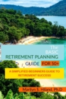 Image for The Basic Retirement Planning Guide for 50+ : A Simplified Beginners Guide To Retirement Success
