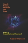 Image for Cosmic Bosons, Fermions and Rays : Factors in Unidentified Aerial Phenomena?