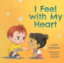 Image for I Feel with My Heart : Children&#39;s Picture Book About Empathy, Kindness and Friendship for Preschool