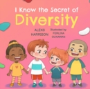 Image for I Know the Secret of Diversity : Children&#39;s Picture Book About Diversity and Inclusion for Preschool