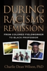 Image for During Racism&#39;s Remission : From Colored Fieldworker to Black Professor