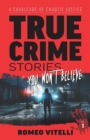 Image for True Crime Stories You Won&#39;t Believe : A Cavalcade of Chaotic Justice