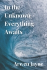 Image for In the Unknown Everything Awaits