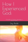 Image for How I Experienced God : Chronicles of Christian Spirituality &amp; Transformation