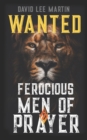 Image for Wanted : Ferocious Men of Prayer