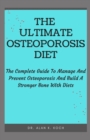 Image for The Ultimate Osteoporosis Diet : The Complete Guide To Manage And Prevent Osteoporosis And Build A Stronger Bone With Diets