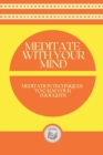 Image for Meditate with Your Mind : Meditation Techniques to Calm your Thoughts