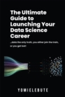 Image for Ultimate Guide to Launching Your Data Science Career: ...Data the Only Truth, You Either Join the Train, or You Get Lost!