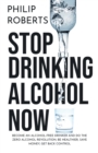 Image for Stop Drinking Alcohol Now : Join the Zero Alcohol Revolution: Be Healthier, Save Money, and Get Back Control