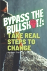 Image for Bypass the Bullsh*t! : Take Real Steps to Change