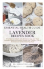 Image for Essential Health Guide &amp; Lavender Recipes Book : A Complete Cookbook with Nutritious Easy and Tasty Lavender Meals and Detailed Healthy and Culinary Uses of this Endowed Herbal Flowering Plant