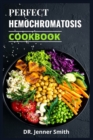 Image for Perfect Hemochromatosis Cookbook : Complete Guide to a Healthy Lifestyle for People with Hemochromatosis.