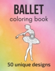 Image for Ballet Coloring Book : 50 unique designs - teen and adult coloring pages with ballet dancers&#39; silhouettes, mandala flowers, patterns... a great gift for ballet dancer and fans!
