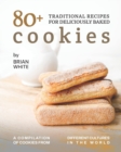 Image for 80+ Traditional Recipes for Deliciously Baked Cookies : A Compilation of Cookies from Different Cultures in The World