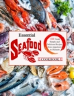 Image for Essential Seafood Cookbook : 100 fresh simple and delicious recipis from appetizers to desserts