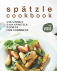 Image for Spatzle Cookbook : Delicious &amp; Easy Spaetzle Recipes for Beginners