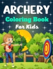Image for ARCHERY Coloring Book For Kids : A Fun And Unique Collection of Archery Coloring Pages For Kids(Beautiful Gifts For children&#39;s)