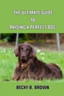 Image for The Ultimate Guide to Raising a Perfect Dog