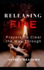 Image for Releasing Fire : Prayers To Clear the Way Through