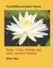 Image for FLOWERS and Exotic Plants : Roses, Tulips, Orchids, and other common Flowers