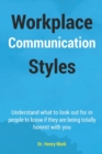 Image for Workplace Communication Styles : A tested and trusted guide to a sustainable workplace relationship for a healthy interpersonal interactivity and increased productivity.