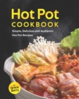 Image for Hot Pot Cookbook : Simple, Delicious and Authentic Hot Pot Recipes