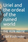 Image for Uriel and the ordeal of the ruined world : The Ruin House